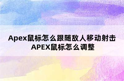 Apex鼠标怎么跟随敌人移动射击 APEX鼠标怎么调整